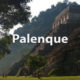 Private Tours Around Palenque Ruins – Mexico